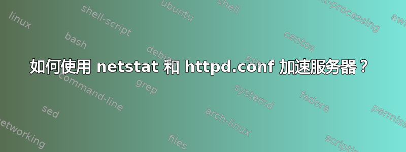 如何使用 netstat 和 httpd.conf 加速服务器？