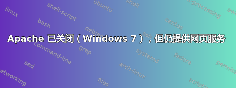 Apache 已关闭（Windows 7），但仍提供网页服务