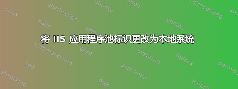 将 IIS 应用程序池标识更改为本地系统