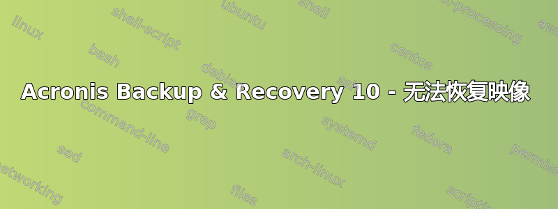 Acronis Backup & Recovery 10 - 无法恢复映像