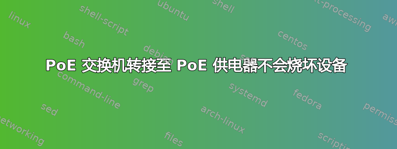 PoE 交换机转接至 PoE 供电器不会烧坏设备