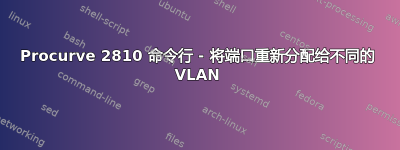 Procurve 2810 命令行 - 将端口重新分配给不同的 VLAN