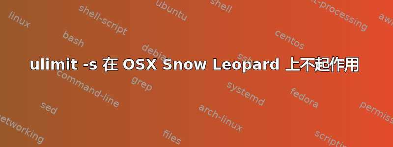 ulimit -s 在 OSX Snow Leopard 上不起作用