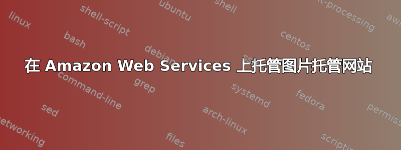 在 Amazon Web Services 上托管图片托管网站