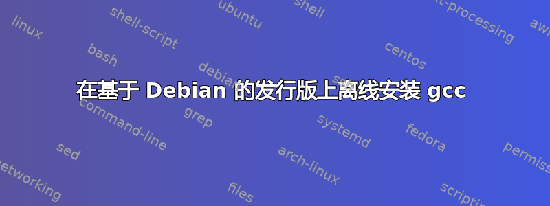 在基于 Debian 的发行版上离线安装 gcc