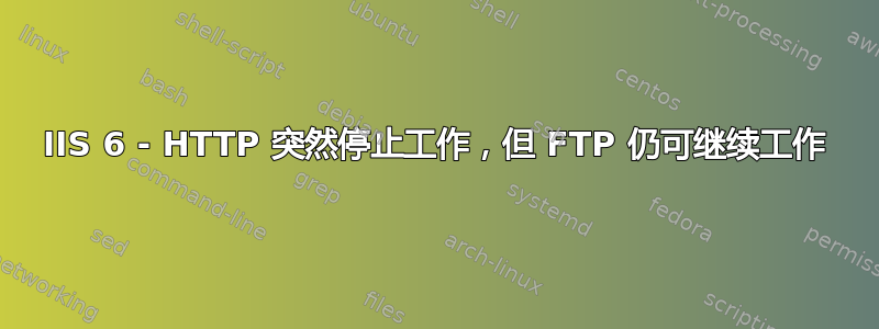 IIS 6 - HTTP 突然停止工作，但 FTP 仍可继续工作