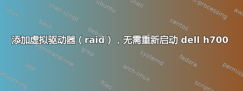 添加虚拟驱动器（raid），无需重新启动 dell h700