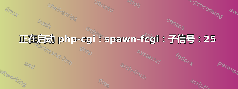 正在启动 php-cgi：spawn-fcgi：子信号：25