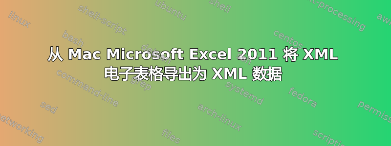 从 Mac Microsoft Excel 2011 将 XML 电子表格导出为 XML 数据