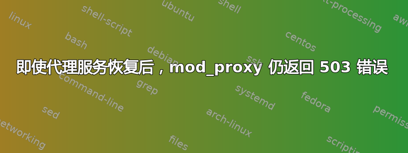 即使代理服务恢复后，mod_proxy 仍返回 503 错误