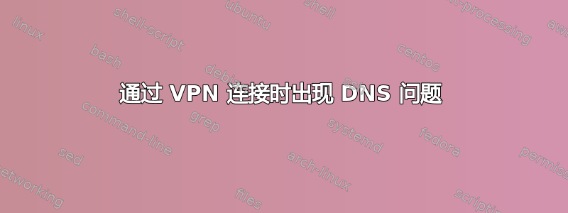 通过 VPN 连接时出现 DNS 问题