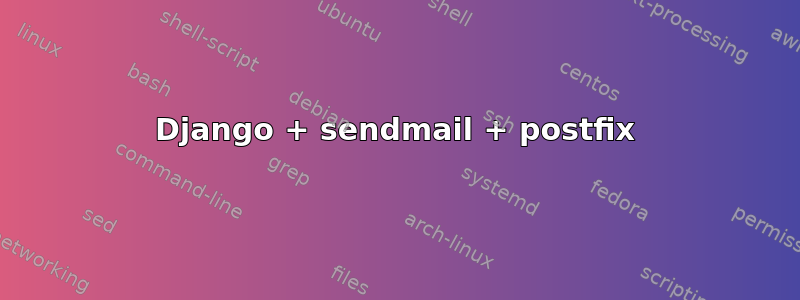 Django + sendmail + postfix