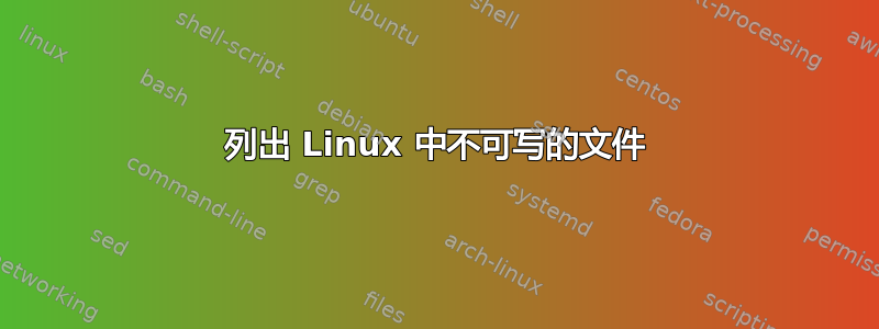 列出 Linux 中不可写的文件