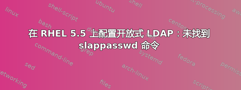 在 RHEL 5.5 上配置开放式 LDAP：未找到 slappasswd 命令