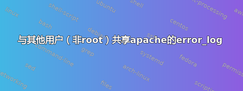 与其他用户（非root）共享apache的error_log