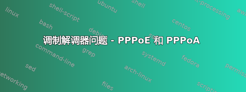 调制解调器问题 - PPPoE 和 PPPoA