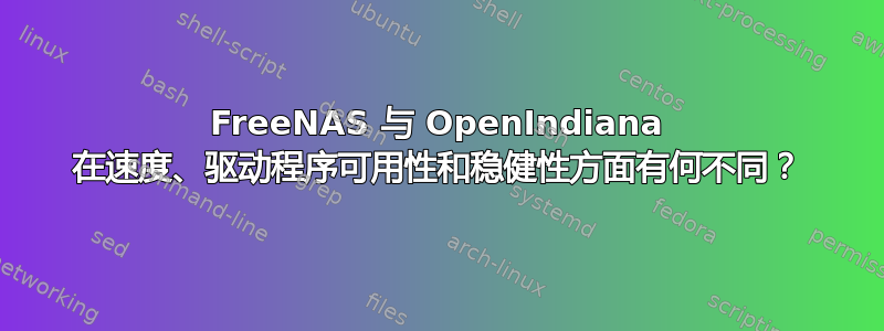 FreeNAS 与 OpenIndiana 在速度、驱动程序可用性和稳健性方面有何不同？