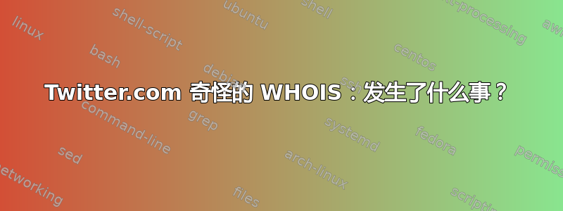 Twitter.com 奇怪的 WHOIS：发生了什么事？