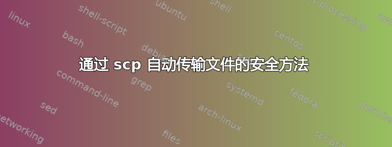 通过 scp 自动传输文件的安全方法