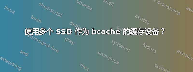 使用多个 SSD 作为 bcache 的缓存设备？