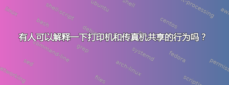 有人可以解释一下打印机和传真机共享的行为吗？