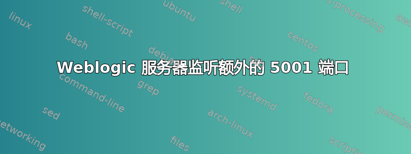 Weblogic 服务器监听额外的 5001 端口