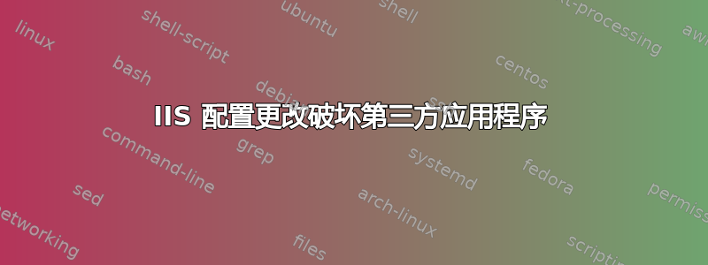 IIS 配置更改破坏第三方应用程序