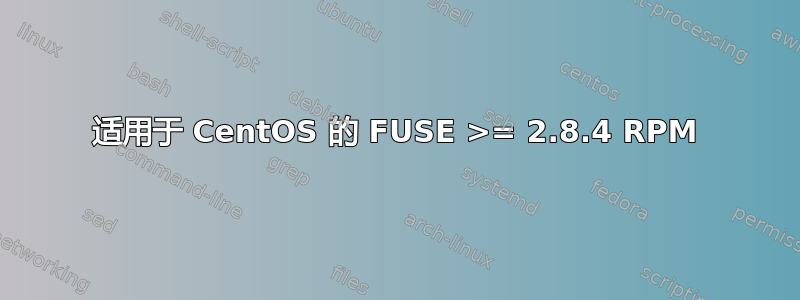 适用于 CentOS 的 FUSE >= 2.8.4 RPM