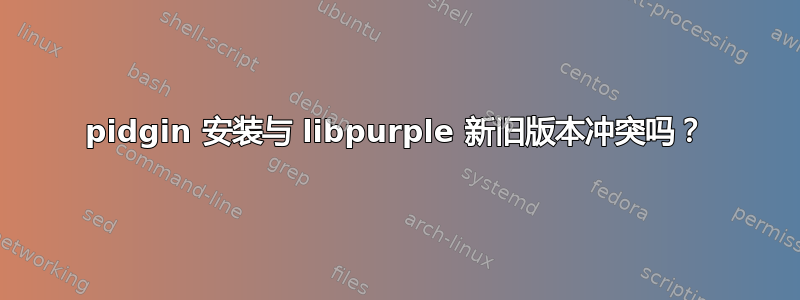 pidgin 安装与 libpurple 新旧版本冲突吗？