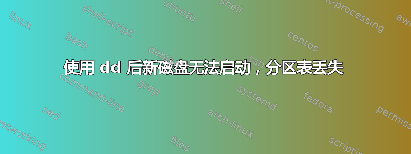 使用 dd 后新磁盘无法启动，分区表丢失