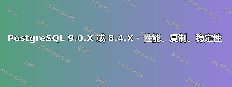 PostgreSQL 9.0.X 或 8.4.X - 性能、复制、稳定性