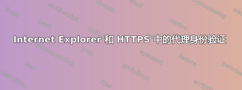 Internet Explorer 和 HTTPS 中的代理身份验证