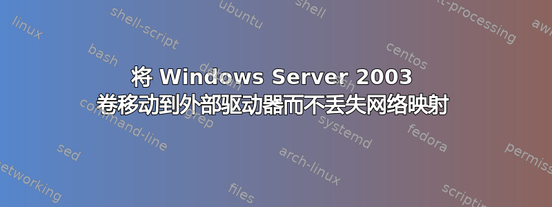 将 Windows Server 2003 卷移动到外部驱动器而不丢失网络映射