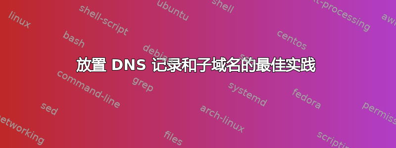 放置 DNS 记录和子域名的最佳实践