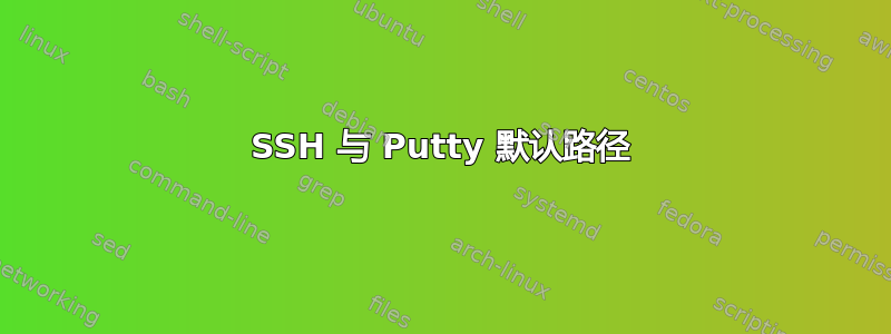 SSH 与 Putty 默认路径