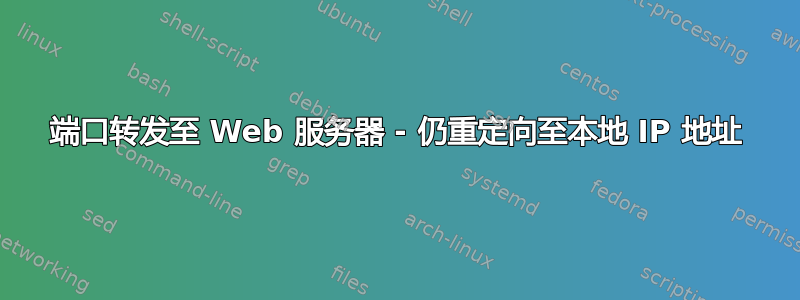 端口转发至 Web 服务器 - 仍重定向至本地 IP 地址