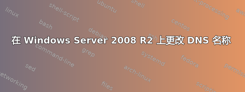 在 Windows Server 2008 R2 上更改 DNS 名称