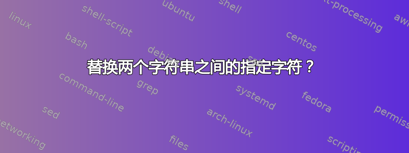 替换两个字符串之间的指定字符？