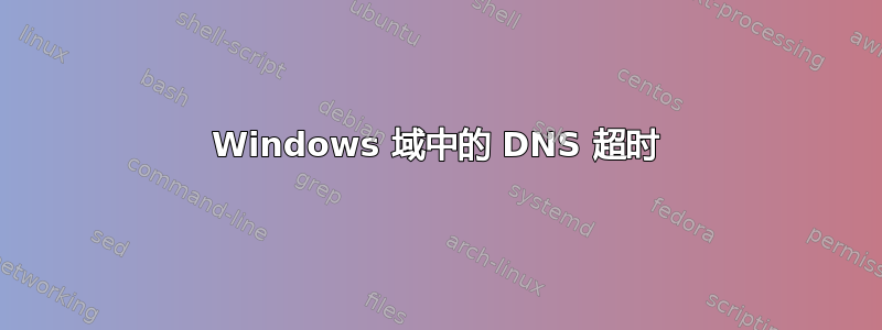 Windows 域中的 DNS 超时