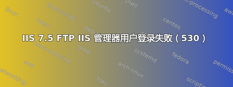 IIS 7.5 FTP IIS 管理器用户登录失败（530）