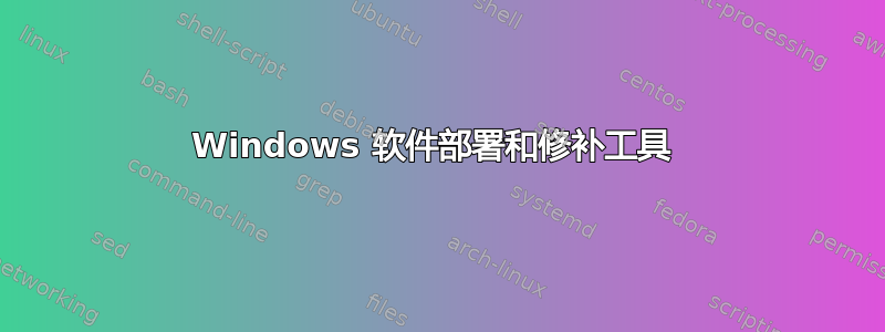 Windows 软件部署和修补工具 