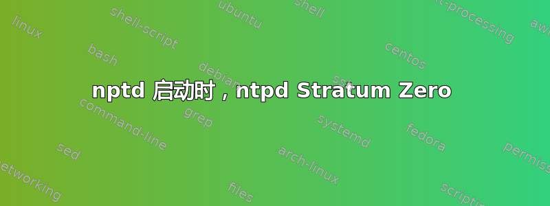 nptd 启动时，ntpd Stratum Zero