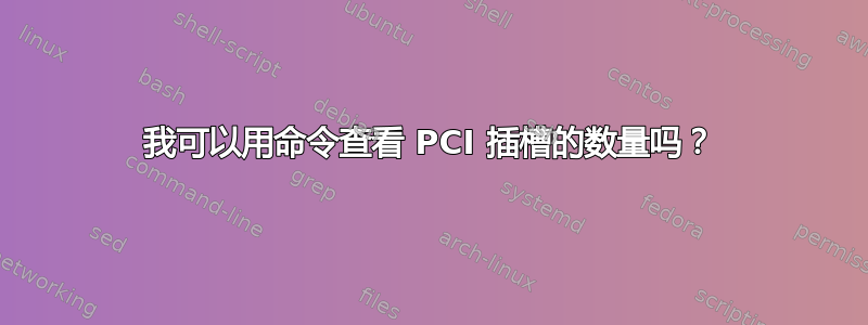 我可以用命令查看 PCI 插槽的数量吗？