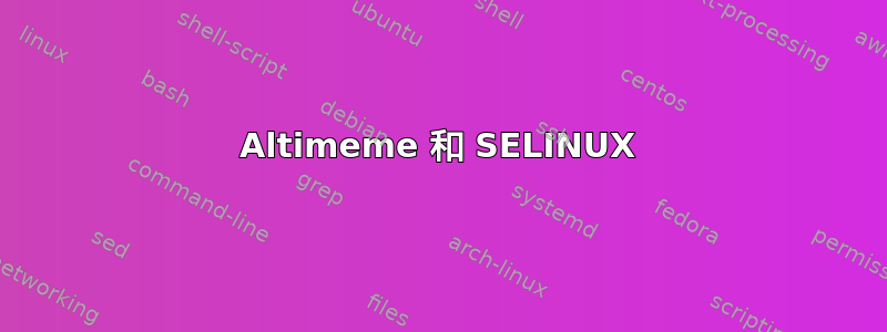 Altimeme 和 SELINUX