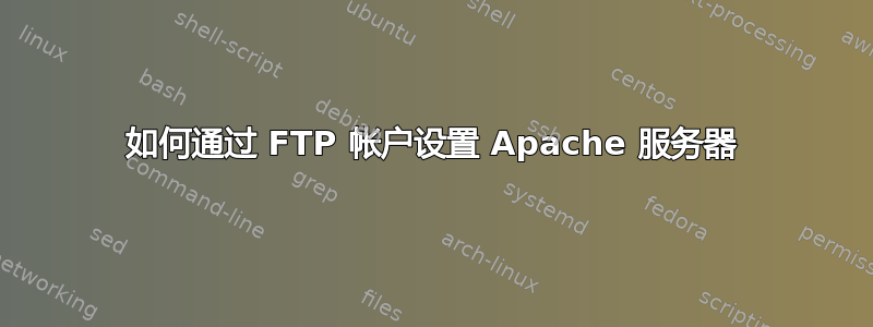 如何通过 FTP 帐户设置 Apache 服务器