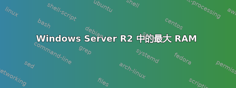 Windows Server R2 中的最大 RAM