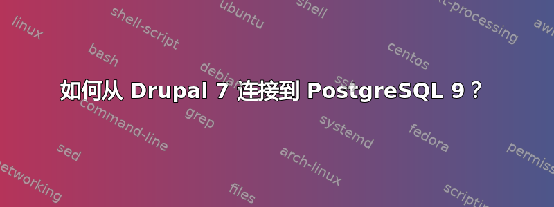 如何从 Drupal 7 连接到 PostgreSQL 9？