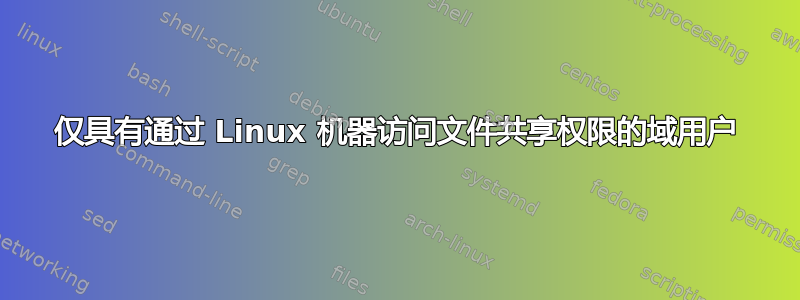 仅具有通过 Linux 机器访问文件共享权限的域用户