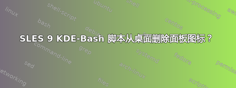 SLES 9 KDE-Bash 脚本从桌面删除面板图标？