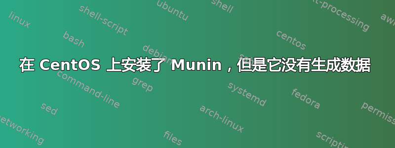 在 CentOS 上安装了 Munin，但是它没有生成数据